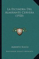 La escuadra del almirante Cervera (narración documentada del combate naval de Santiago de Cuba) 1164127446 Book Cover