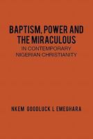 Baptism, Power and the Miraculous in Contemporary Nigerian Christianity 1452098999 Book Cover