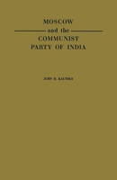 Moscow and the Communist Party of India: A Study in the Postwar Evolution of International Communist Strategy 0313235686 Book Cover