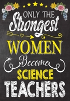 Only the strongest women become Science Teachers: Teacher Notebook , Journal or Planner for Teacher Gift,Thank You Gift to Show Your Gratitude During Teacher Appreciation Week 1693894211 Book Cover