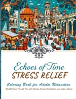 Echoes of Time Stress Relief Coloring book For Adults Relaxation - Mindful Travel Trough Time With Vintage, Ancient Civilisations and Modern Scenes: A ... in a Beautifully Designed Anti-Stress Art 3149440211 Book Cover
