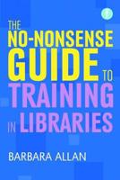 No-nonsense Guide to Training in Libraries 1856048284 Book Cover