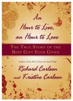 Hour to Live, an Hour to Love, An: THE TRUE STORY OF THE BEST GIFT EVER GIVEN 1401322573 Book Cover