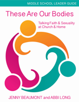 These Are Our Bodies, Middle School Leader Guide: Talking Faith & Sexuality at Church & Home 1606743112 Book Cover
