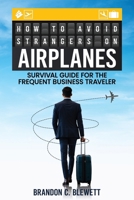 How to Avoid Strangers on Airplanes: Survival Guide for the Frequent Business Traveler B0DPY3S19K Book Cover