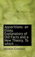 Apparitions: An Essay, Explanatory of Old Facts and a New Theory 0554582058 Book Cover