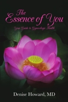 The Essence of You: Your Guide to Gynecologic Health 0990634353 Book Cover