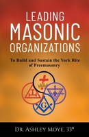 Leading Masonic Organizations: To Build and Sustain the York Rite of Freemasonry 1662936508 Book Cover