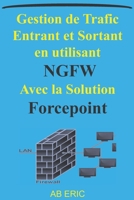 Gestion de Trafic Entrant et Sortant en utilisant NGFW Avec la Solution Forcepoint: Firewalls et la sécurité réseaux, Réseau Privé virtuel VPN, ... de sécurité AH et ESP (French Edition) B08FTNLQ6V Book Cover