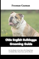 OLDE ENGLISH BULLDOGGE GROOMING GUIDE: Are You Ready to Care Like a Pro? Simple Steps for Healthy Skin and Fast Results B0GXVSYFPP Book Cover
