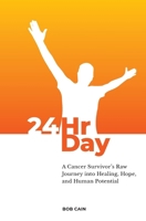 24HrDay: A Cancer Survivor's Raw Journey into Healing, Hope, and Human Potential 1069677035 Book Cover