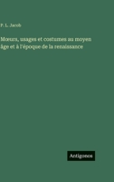 Moeurs, usages et costumes au moyen âge et à l'époque de la renaissance (French Edition) 3386627390 Book Cover