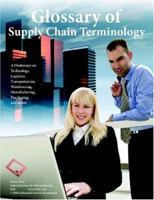 Glossary of Supply Chain Terminology: A Dictionary on Technology, Logistics, Transportation, Warehousing, Manufacturing, Purchasing, and More! 0966934539 Book Cover