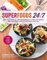 Superfoods 24/7: More Than 100 Easy and Inspired Recipes to Enjoy the World’s Most Nutritious Foods at Every Meal, Every Day 1615192786 Book Cover