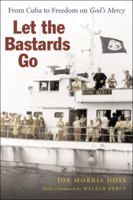 Let the Bastards Go: From Cuba to Freedom on God's Mercy 0807128546 Book Cover