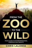 FROM THE ZOO TO THE WILD: Your Guide to Entrepreneurial Freedom and Wealth null Book Cover