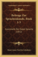 Beitrage Zur Sprachenkunde, Book 1-3: Grammatik Der Dajak-Sprache (1852) 1161023143 Book Cover