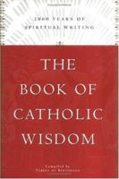 The Book of Catholic Wisdom: 2000 Years of Spiritual Writing 0829414886 Book Cover
