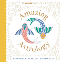 Maggie Magoo's Amazing Astrology: Beautiful Star Signs for Colouring 1849948917 Book Cover