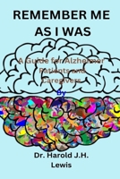 Remember Me as I Was: A Guide for Alzheimer Patients and Caregivers B0C2SG8JNP Book Cover