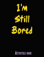 I'm still bored: an activities book for kids and teenagers B0851MY891 Book Cover