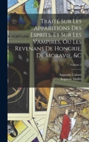 Traité Sur Les Apparitions Des Esprits, Et Sur Les Vampires, Ou Les Revenans De Hongrie, De Moravie, &c; Volume 2 1016492561 Book Cover