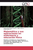 Matemática y sus aplicaciones en enfermería y educación física: Modelos estadísticos-matemáticos e informáticos: MATLAB, SPSS, TSP-STATA , PYTHON, DNA BREATHING, EC. DIFERENCIALES 6200031258 Book Cover