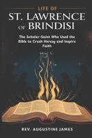 LIFE OF ST. LAWRENCE OF BRINDISI: The Scholar-Saint Who Used the Bible to Crush Heresy and Inspire Faith B0DYSTN3JB Book Cover