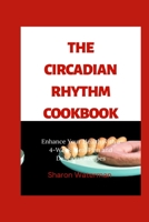 The Circadian Rhythm Cookbook: Enhance Your Health with a 4-Week Meal Plan and Delicious Recipes B0C9SDDP3S Book Cover