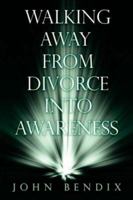 Walking Away from Divorce into Awareness 1434305740 Book Cover