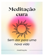 Meditação cura: Sem dor para uma nova vida B0B92HPGV3 Book Cover