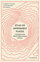 Atlas of Improbable Places: A Journey to the World's Most Unusual Corners 0711264015 Book Cover