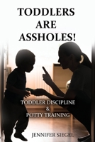 Toddlers are assholes!: Toddler Discipline & Potty Training 1802532315 Book Cover