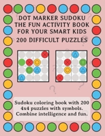 Dot Marker Sudoku - The Fun Activity Book For Your Smart Kids - 200 Difficult Puzzles: Sudoku coloring book with 200 4x4 puzzles with symbols. Combine B08ZVWPJ2T Book Cover