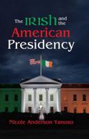 The Irish and the American Presidency 1412863996 Book Cover
