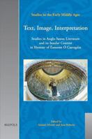 Text, Image, Interpretation: Studies in Anglo-saxon Literature and Its Insular Context in Honour of Eamonn O. Carragain (Studies in the Early Middle Ages) (Studies in the Early Middle Ages) 2503518192 Book Cover