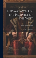 Elkswatawa, Or, the Prophet of the West: A Tale of the Frontier; Volume 2 1275655289 Book Cover