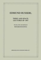 Thing and Space: Lectures of 1907 (Edmund Husserl Collected Works) 9048149134 Book Cover