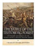 The Battle of the Teutoburg Forest: The History and Legacy of the Roman Empire's Greatest Military Defeat 151710257X Book Cover