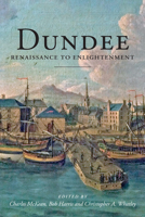 Dundee: Renaissance to Enlightenment 1845860160 Book Cover