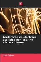 Aceleração de electrões assistida por laser no vácuo e plasma 6205242265 Book Cover