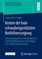 Kosten der hubschraubergestützten Notfallversorgung: Innovationsbasierte Szenarioanalyse und Empfehlungen zur Gestaltung von Luftrettungssystemen ... und Gesundheitsökonomik) 3658383003 Book Cover