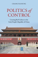 Politics of Control: Creating Red Culture in the Early People's Republic of China 0824884574 Book Cover