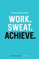 Food and Exercise Journal: Work. Sweat. Achieve.: Daily Food & Fitness Diary (90 Days Edition) 1092453458 Book Cover