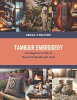 Tambour Embroidery: The Beginner's Path to Beautiful Needlecraft Book B0CTRWWSB5 Book Cover