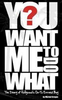 You Want Me To Do What?: The Diary of Hollywood's Go-To Errand Boy 0615527337 Book Cover