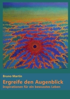 Ergreife den Augenblick: Inspirationen für ein bewusstes Leben 3751903380 Book Cover