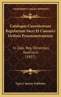 Catalogus Canonicorum Regularium Sacri Et Canonici Ordinis Praemonstratensis: In Caes. Reg. Ditionibus Austriacis (1837) 1161031774 Book Cover
