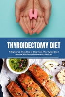 Thyroidectomy Diet: A Beginner's 2-Week Step-by-Step Guide After Thyroid Gland Removal, With Sample Recipes and a Meal Plan 108816076X Book Cover