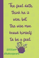 The fool doth think he is wise, but the wise man knows himself to be a fool. William Shakespeare: Lined Blank Journal / Notebook With Inspirational ... High quality. (William Shakespeare Quotes) 1675579830 Book Cover